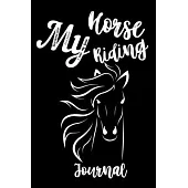 My Horse Riding Journal: Write Down in Journal Your Horse Riding and Training, Notebook and Horse Book for Adults and Kids. Record Riding Lesso