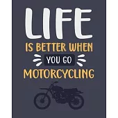 Life Is Better When You Go Motorcycling: Motorcycle Gift for People Who Love Motorcycling - Funny Saying on Cover Design for Bikers - Blank Lined Jour