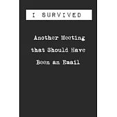 I Survived Another Meeting that Should Have Been an Email Lined Notebook Journal