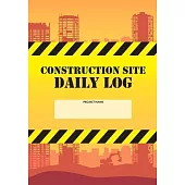 Construction Site Daily Log: Construction Superintendent Daily Log Book - Jobsite Project Management Report, Site Book, Labourer Notebook Diary, Ta