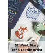 52 Week Diary for a Textile Artist: Journal/Tracker for Men Women Girls and Boy to Jot Down Your Creative Ideas, Appointments, Notes and Reminders