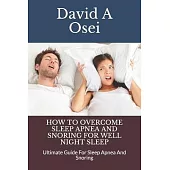 How to Overcome Sleep Apnea and Snoring for Well Night Sleep: Ultimate Guide For Sleep Apnea And Snoring