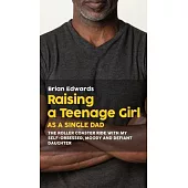 Raising a Teenage Daughter as a Single Dad: The Roller Coaster Ride With My Self-Obsessed, Moody and Defiant Daughter