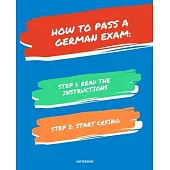 Notebook How to Pass a German Exam: READ THE INSTRUCTIONS START CRYING 7,5x9,25