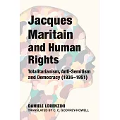 Jacques Maritain and Human Rights: Totalitarianism, Anti-Semitism and Democracy (1936-1951)