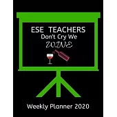 ESE Teachers Weekly Planner 2020 - ESE Teachers Don’’t Cry We Wine: ESE Teachers Weekly Lesson Planner Teacher Gift Idea For Men & Women Diary Organize