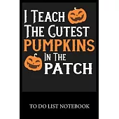 I Teach The Cutest Pumpkins In The Patch Notebook: To Do List & Dot Grid Matrix Journal Checklist Paper Daily Work Task Checklist Planner School Home