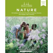 Wild and Free Nature: Fifty Outdoor Adventures for Kids to Explore, Discover, and Awaken Their Curiosity