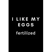 I Like My Eggs Fertilized: Funny Meme Embryologist Notebook Gift Idea For Hard Worker Award - 120 Pages (6