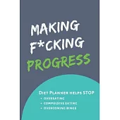 Making F*cking Progress: Diary Food and Fitness Journal, Helps Stop Overeating, Compulsive eating, Overcoming Binge, Develop A Healthy Relation