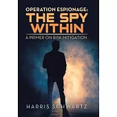 Operation Espionage: the Spy Within: A Primer on Risk Mitigation