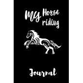 My Horse Riding Journal: Write Down in Journal Your Horse Riding and Training, Notebook and Horse Book for Adults and Kids. Record Riding Lesso