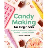 Candy Making for Beginners: Easy Recipes for Homemade Caramels, Gummies, Lollipops and More
