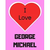I love George Michael: Notebook/notebook/diary/journal perfect gift for all George Michael fans. - 80 black lined pages - A4 - 8.5x11 inches.