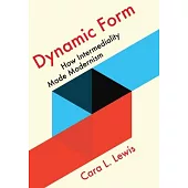 Dynamic Form: How Intermediality Made Modernism