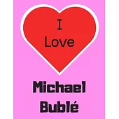 I love Michael Bublé: Notebook/notebook/diary/journal perfect gift for all Michael Bublé fans. - 80 black lined pages - A4 - 8.5x11 inches.