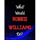 What would Robbie Williams do?: Notebook/notebook/diary/journal perfect gift for all Robbie Williams fans. - 80 black lined pages - A4 - 8.5x11 inches