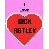 I love Rick Astley: Notebook/notebook/diary/journal perfect gift for all Rick Astley fans. - 80 black lined pages - A4 - 8.5x11 inches.