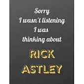 Sorry I wasn’’t listening I was thinking about Rick Astley: Notebook/notebook/diary/journal perfect gift for all Rick Astley fans. - 80 black lined pag