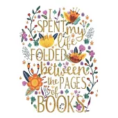 I spent my life folded between the pages of books: 6X9 Journal, Lined Notebook, 110 Pages - Cute and Encouraging on White