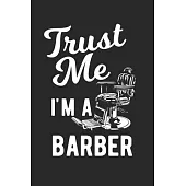 Trust Me I’’m A Barber: Barber Journal, Barber Shop Notebook, Gift for Barbers, Barber Birthday Present, Appointment Scheduling Book, Barber S