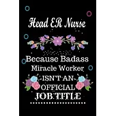 Head ER Nurse Because Badass Miracle Worker Isn’’t an Official Job Title: Lined Notebook Gift for Head ER Nurse. Notebook / Diary / Thanksgiving & Birt