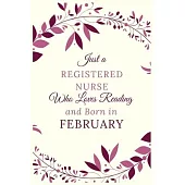 Just a Registered nurse Who Loves Reading and Born in February: Best Reading notebook journal gift for valentines day, birthday, new year
