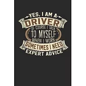 Yes, I am A Driver Of Course I Talk To Myself When I Work Sometimes I Need Expert Advice: Driver Notebook - Journal - Handlettering - Logbook -110 lin