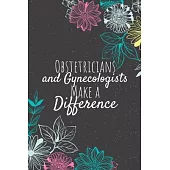 Obstetricians and Gynecologists Make A Difference: Obstetrician and Gynecologist Gifts, Doctor Journal, Doctors Appreciation Gifts, Gifts for Doctors