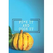 Fu*k It and Cook It: Cooking Notepad for beginners and for professional chefs. Blank recipes book to write in. Save and organize Your best