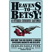 Heavens to Betsy!: And Other Curious Sayings