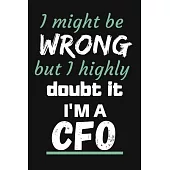 I Might Be Wrong But I Highly Doubt It I’’m a CFO: COLLEGE RULED Paper Notebook To Write in - Diary With A Funny CFO Quote - Perfect Gag Gift For CFO -