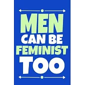 Men Can Be Feminist Too: Blank Lined Notebook Journal: Gift for Feminist Her Women Girl Power Boss Lady Ladies Bestie 6x9 - 110 Blank Pages - P