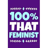 100% That Feminist: Blank Lined Notebook Journal: Gift for Feminist Her Women Girl Power Boss Lady Ladies Bestie 6x9 - 110 Blank Pages - P