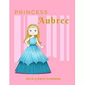 Princess Aubree Draw & Write Notebook: With Picture Space and Dashed Mid-line for Early Learner Girls. Personalized with Name