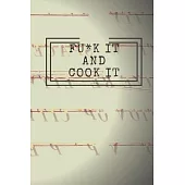 Fu*k It and Cook It!: Cooking Notepad for beginners and for professional chefs. Blank recipes book to write in. Save and organize Your best