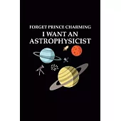 Forget Prince Charming I Want An Astrophysicist: Blank Journal, Wide Lined Notebook, Cool Back to school Gift for Girls Astrophysics Mother, Doodling