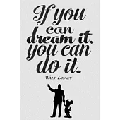 If you can dream it, you can do it. WALT DISNEY: Dot Grid Journal, 110 Pages, 6X9 inch, Inspirational & Motivating Quote on Gray Grey matte cover, dot