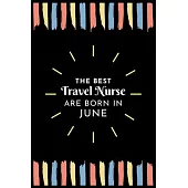 The Best Travel Nurse Are Born in June: Travel Nurse Gift Notebook: A Journal to collect Quotes, Memories, and Stories of your Patients.