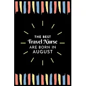 The Best Travel Nurse Are Born in August: Travel Nurse Gift Notebook: A Journal to collect Quotes, Memories, and Stories of your Patients.