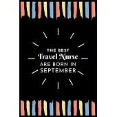 The Best Travel Nurse Are Born in September: Travel Nurse Gift Notebook: A Journal to collect Quotes, Memories, and Stories of your Patients.