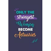 Only the Strongest Women Become Actuaries: A 6x9 Inch Softcover Diary Notebook With 110 Blank Lined Pages. Journal for Actuaries and Perfect as a Grad