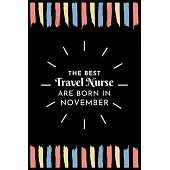 The Best Travel Nurse Are Born in November: Travel Nurse Gift Notebook: A Journal to collect Quotes, Memories, and Stories of your Patients.