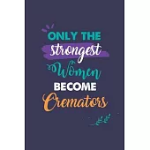 Only the Strongest Women Become Cremators: A 6x9 Inch Softcover Diary Notebook With 110 Blank Lined Pages. Journal for Cremators and Perfect as a Grad