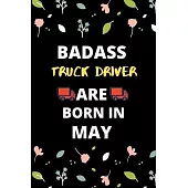 Badass Truck Driver Are Born in May: Gift for truck driver birthday or friends close one.truck driver journal notebook dotted line