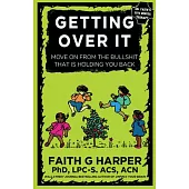 Getting Over It: When Other People Are Total Assholes or You’’re Just Tired of Your Own Bullshit