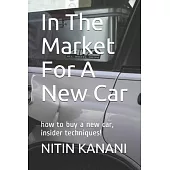 In The Market For A New Car: how to buy a new car, insider techniques!