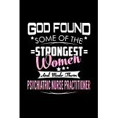 god found some of the strongest women and made them psychiatric nurse practitioner: Nurse Practitioner Notebook journal Diary Cute funny humorous blan
