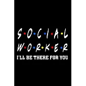 Social worker I’’ll be there for you: Social Worker Notebook journal Diary Cute funny humorous blank lined notebook Gift for student school college rul