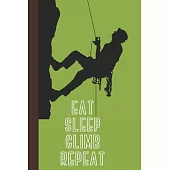 Eat Sleep Climb Repeat: Great Fun Gift For Sport, Rock, Traditional Climbing & Bouldering Lovers & Free Solo Climbers